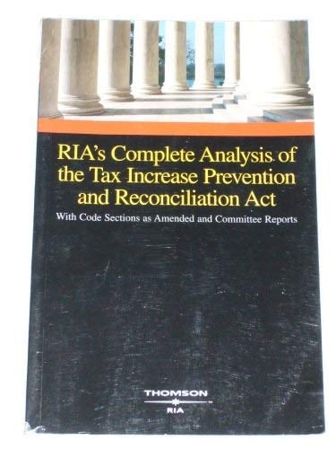 RIA's Complete Analysis of the Tax Increase Prevention and Reconciliation Act , With Code Sections as Amended and Committee Reports