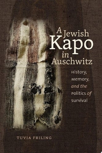 A Jewish Kapo in Auschwitz History, Memory, and the Politics of Survival