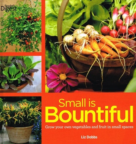 Small Is Bountiful Grow Your Own Vegetables and Fruit in Small Spaces