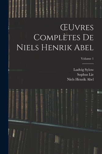 Oeuvres Complètes De Niels Henrik Abel; Volume 1