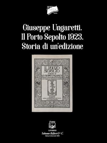 Giuseppe Ungaretti. Il porto sepolto 1923. Storia di un'edizione