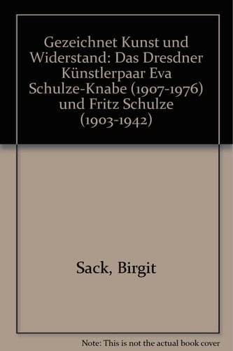Gezeichnet Kunst und Widerstand ; das Dresdner Künstlerpaar Eva Schulze-Knabe (1907 - 1976) und Fritz Schulze (1903 - 1942)