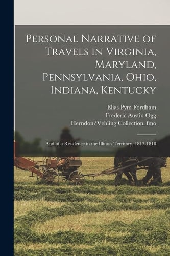 Personal Narrative of Travels in Virginia, Maryland, Pennsylvania, Ohio, Indiana, Kentucky And of a Residence in the Illinois Territory, 1817-1818
