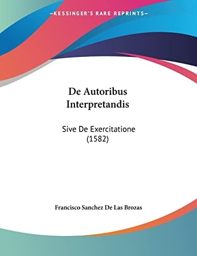 De Autoribus Interpretandis: Sive De Exercitatione (1582) (Latin Edition)