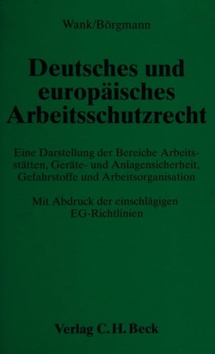 Deutsches und europäisches Arbeitsschutzrecht eine Darstellung der Bereiche Arbeitsstätten, Geräte- und Anlagensicherheit, Gefahrstoffe und Arbeitsorganisation mit Abdruck der einschlägigen EG-Richtlinien
