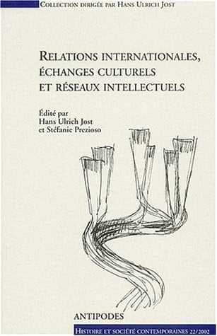 Relations internationales, échanges culturels et réseaux intellectuels Actes du colloque du 3e cycle romand d'histoire moderne et contemporaine, Lausanne-Fribourg, 8-23 février 2001