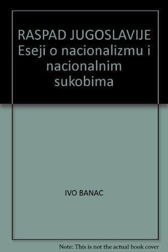 Raspad Jugoslavije eseji o nacionalizmu i nacionalnim sukobima