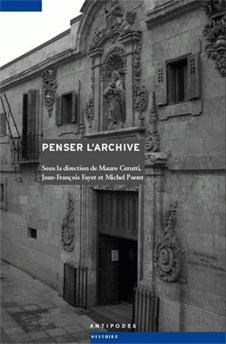 Penser l'archive histoires d'archives : archives d'histoire