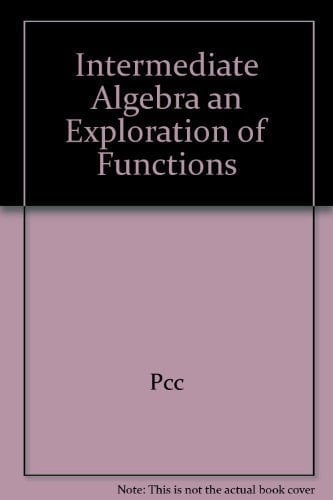 Intermediate Algebra an Exploration of Functions