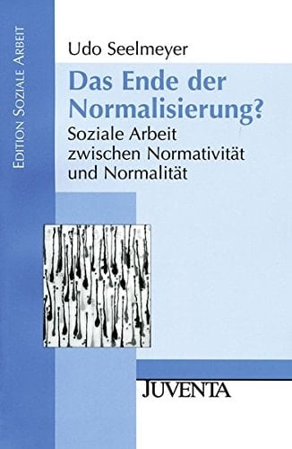 Das Ende der Normalisierung? soziale Arbeit zwischen Normativität und Normalität