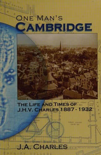 One Man's Cambridge The Life and Times of J.H.V. Charles, 1887-1932