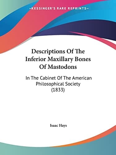 Descriptions Of The Inferior Maxillary Bones Of Mastodons: In The Cabinet Of The American Philosophical Society (1833)
