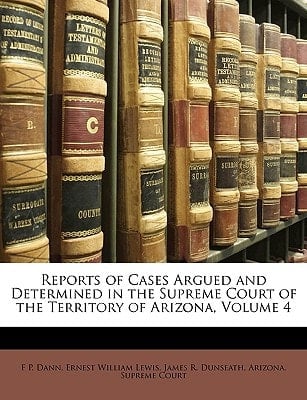 Reports of Cases Argued and Determined in the Supreme Court of the Territory of Arizona, Volume 4