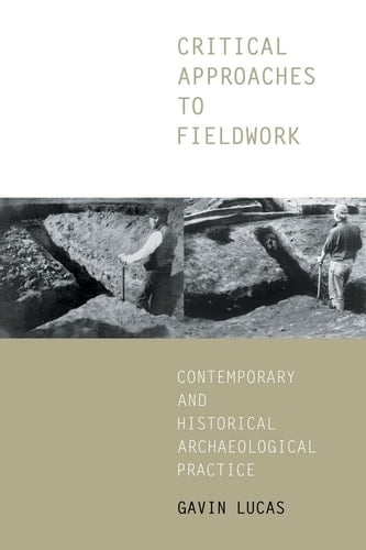 Critical Approaches to Fieldwork Contemporary and Historical Archaeological Practice