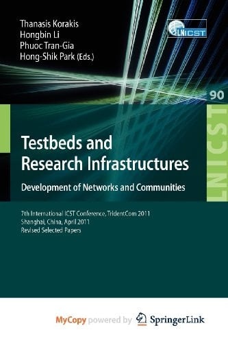 Testbeds and Research Infrastructure: Development of Networks and Communities 7th International ICST Conference, TridentCom 2011, Shanghai, China, April 17-19, 2011, Revised Selected Papers