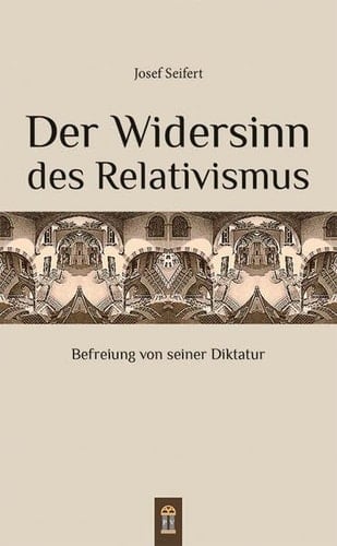 Der Widersinn des Relativismus - Befreiung von seiner Diktatur