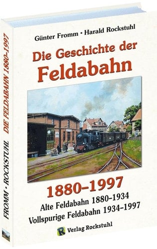 Die Geschichte der Feldabahn 1880-1997 die alte Feldabahn 1880-1934, die neue vollspurige Feldabahn 1934-1997, auf der Feldabahn 1997-2017