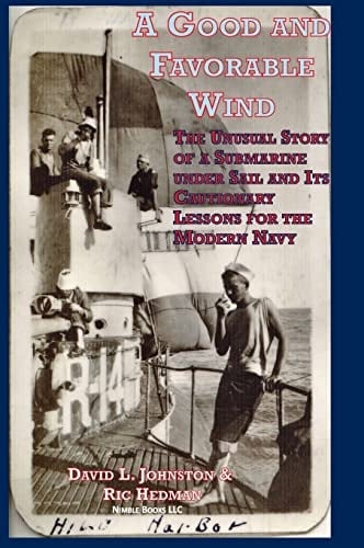 A Good and Favorable Wind The Unusual Story of a Submarine Under Sail and Its Cautionary Lessons for the Modern Navy