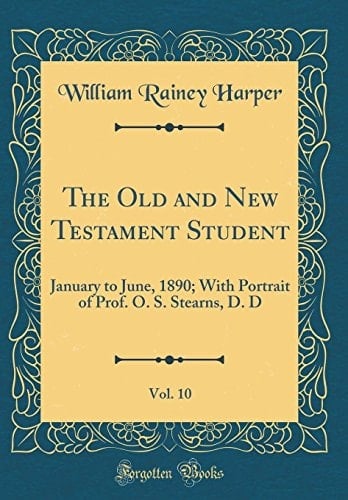The Old and New Testament Student, Vol. 10 January to June, 1890; With Portrait of Prof. O. S. Stearns, D. D (Classic Reprint)