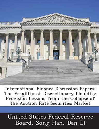 International Finance Discussion Papers: The Fragility of Discretionary Liquidity Provision Lessons from the Collapse of the Auction Rate Securities Market