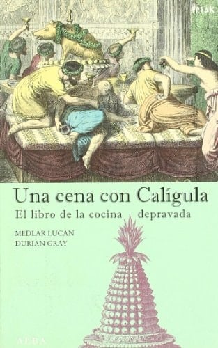 Una cena con Calígula El libro de la cocina depravada