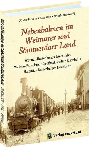 Nebenbahnen im Weimarer und Sömmerdaer Land Weimar-Rastenberger Eisenbahn, Weimar-Buttelstedt-Großrudestedter Eisenbahn, Buttstädt-Rastenberger Eisenbahn