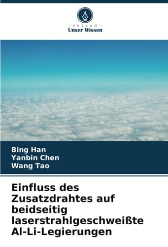 Einfluss des Zusatzdrahtes auf beidseitig laserstrahlgeschweißte Al-Li-Legierungen (German Edition)