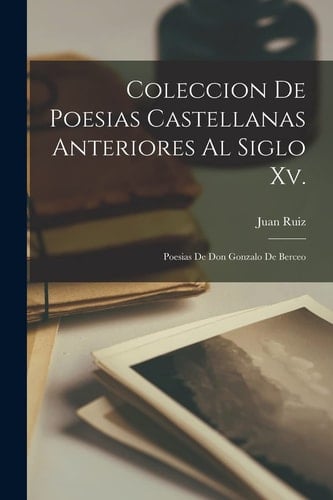 Coleccion De Poesias Castellanas Anteriores Al Siglo Xv. Poesias De Don Gonzalo De Berceo