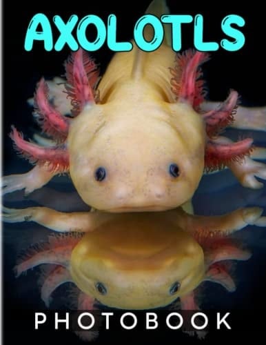 Axolotls Photo Book: Unusual Among Amphibians Photographic for Decor | With 40+ Pages High Quality Pictures for Relaxation with Stress Relief