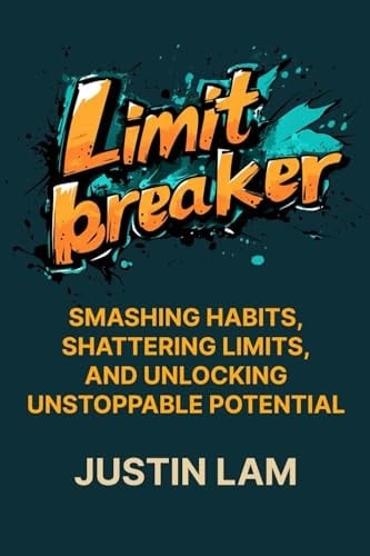 Limit Breaker: The Entrepreneur’s Guide to Smashing Habits, Shattering Limits, and Unlocking Unstoppable Potential