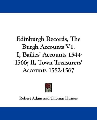 Edinburgh Records, The Burgh Accounts V1: I, Bailies' Accounts 1544-1566; II, Town Treasurers' Accounts 1552-1567