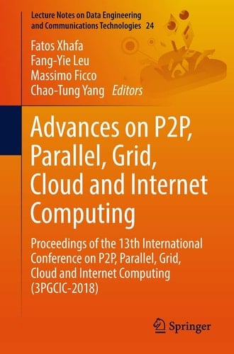 Advances on P2P, Parallel, Grid, Cloud and Internet Computing Proceedings of the 13th International Conference on P2P, Parallel, Grid, Cloud and Internet Computing (3PGCIC-2018)