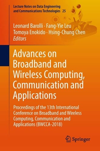 Advances on Broadband and Wireless Computing, Communication and Applications Proceedings of the 13th International Conference on Broadband and Wireless Computing, Communication and Applications (BWCCA-2018)