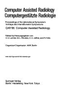 Computer assisted radiology 1 . 1985. / Symposium organizer: AMK Berlin, Co. for Exhibitions and Congresses, Congress and Convention Div. In cooperation with: Techn. Univ., Berlin ...