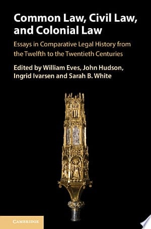 Common Law, Civil Law, and Colonial Law Essays in Comparative Legal History from the Twelfth to the Twentieth Centuries