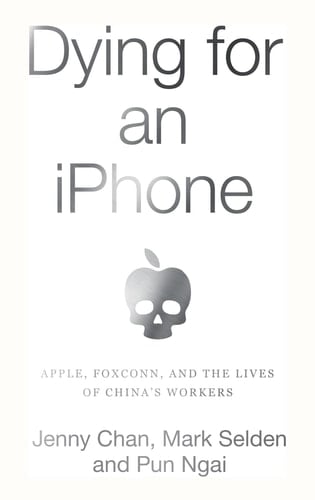 Dying for an IPhone Apple, Foxconn, and the Lives of China's Workers