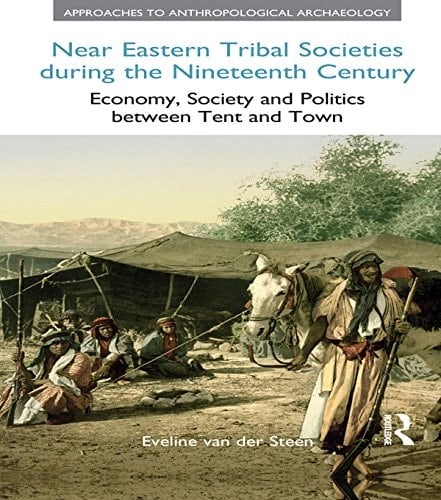 Near Eastern Tribal Societies During the Nineteenth Century: Economy, Society and Politics Between Tent and Town (Approaches to Anthropological Archaeology)