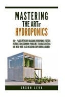Mastering The Art of Hydroponics 400+ Pages of Theory, Diagrams, Hydroponic Systems, Instructions, Common Problems, Troubleshooting and Much More - Also Including Logbook!