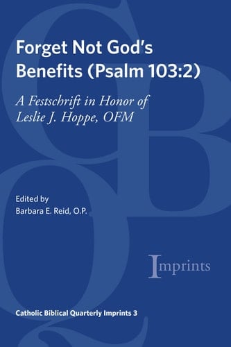 Forget Not God's Benefits (Psalm 103:2) A Festschrift in Honor of Leslie J. Hoppe, OFM