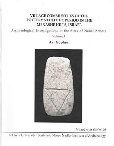 Village Communities of the Pottery Neolithic Period in the Menashe Hills, Israel Archaeological Investigations at the Sites of Naḥal Zehora