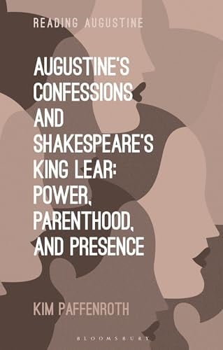 Augustine’s Confessions and Shakespeare’s King Lear Power, Parenthood, and Presence