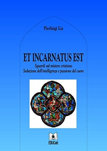 Et incarnatus est. Sguardi sul mistero cristiano. Seduzione dell'intelligenza e passione del cuore