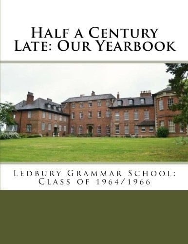 Half a Century Late: Our Yearbook Ledbury Grammar School: Class Of 1964/1966