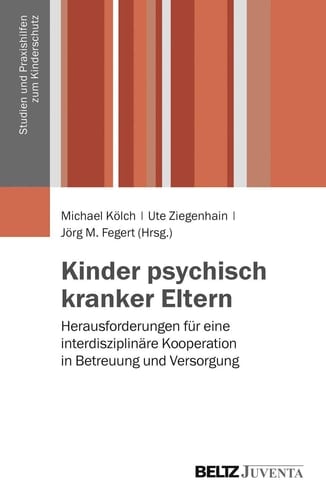 Kinder psychisch kranker Eltern Herausforderungen für eine interdisziplinäre Kooperation in Betreuung und Versorgung