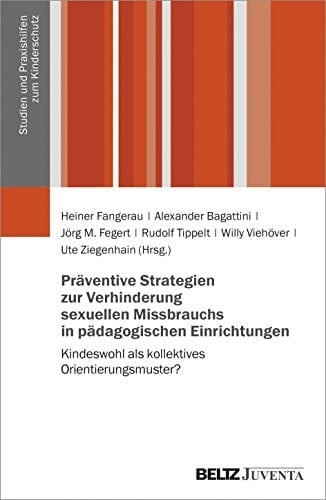 Präventive Strategien zur Verhinderung sexuellen Missbrauchs in pädagogischen Einrichtungen Kindeswohl als kollektives Orientierungsmuster?