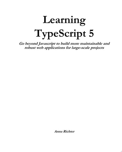 Learning TypeScript 5 Go beyond Javascript to build more maintainable and robust web applications for large-scale projects