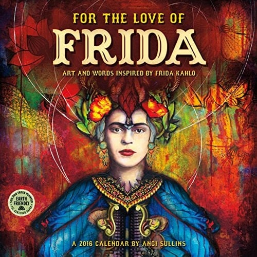 For the Love of Frida 2016 Wall Calendar: Art and Words Inspired by Frida Kahlo