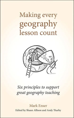 Making Every Geography Lesson Count Six Principles to Support Great Geography Teaching