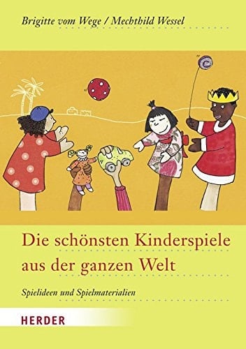 Die schönsten Kinderspiele aus der ganzen Welt Spielideen und Spielmaterialien