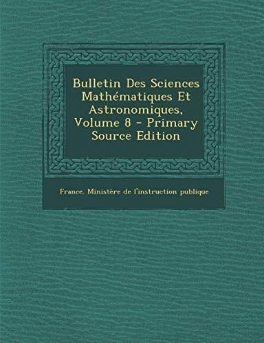 Bulletin Des Sciences Mathématiques Et Astronomiques, Volume 8 - Primary Source Edition